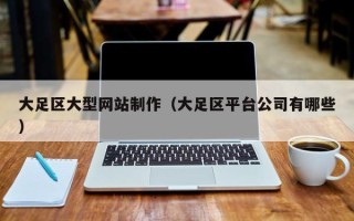 恩施大足区大型网站制作（大足区平台公司有哪些）