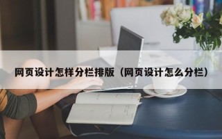 恩施网页设计怎样分栏排版（网页设计怎么分栏）