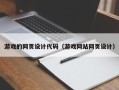 恩施游戏的网页设计代码（游戏网站网页设计）